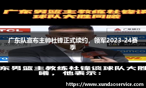 广东队宣布主帅杜锋正式续约，领军2023-24赛季