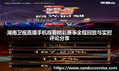 湖南卫视直播手机观看精彩赛事全程回放与实时评论分享
