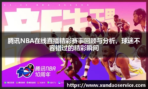 腾讯NBA在线直播精彩赛事回顾与分析，球迷不容错过的精彩瞬间