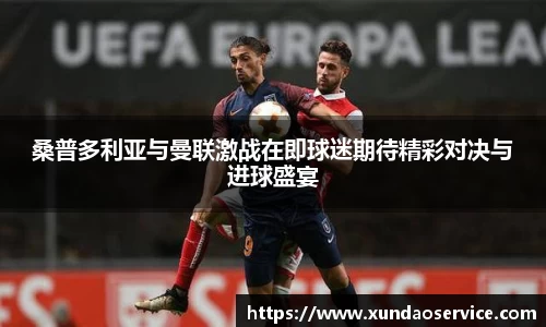 桑普多利亚与曼联激战在即球迷期待精彩对决与进球盛宴