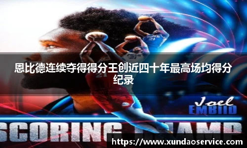 恩比德连续夺得得分王创近四十年最高场均得分纪录
