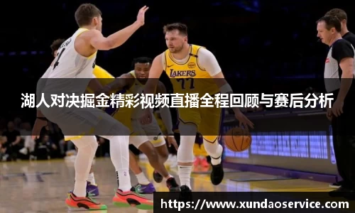 湖人对决掘金精彩视频直播全程回顾与赛后分析